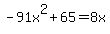 -91x%5E2+%2B+65+=+8x