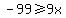 -99+%3E=+9x