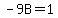 -9B=1