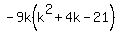 -9k%28k%5E2+%2B+4k+-+21%29