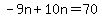 -9n%2B10n=70