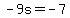 -9s+=+-7