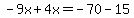 -9x%2B4x=-70-15