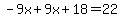 -9x%2B9x%2B18=22