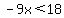 -9x%3C18