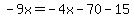 -9x=-4x-70-15