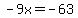 -9x=-63