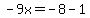 \"-9x=-8-1\"