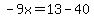 -9x=13-40