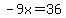 -9x=36
