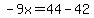 -9x=44-42