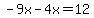 -9x-4x=12