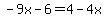 -9x-6=4-4x