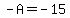 -A=-15