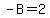 -B+=+2