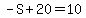 -S%2B20=10