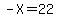 -X=22