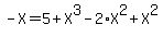 -X+=+5+%2B+X%5E3+-+2+%2A+X%5E2+%2B+X%5E2