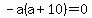 -a%28+a%2B10%29=0