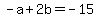 -a%2B2b=-15