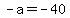 -a=-40