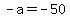 -a=-50