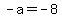 -a=-8