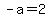 -a=2