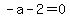 -a-2=0