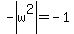 -abs%28w%5E2%29=-1