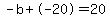 -b%2B-20=20