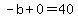 -b%2B0=40
