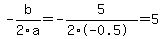-b%2F2a+=-5%2F%282%2A-0.5%29=5