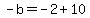 -b=-2%2B10