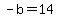 -b=14