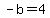 -b=4