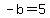 -b=5