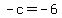 -c=-6