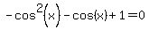 -cos%5E2%28x%29-+cos%28x%29%2B1=+0