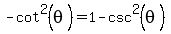 -cot%5E2%28theta%29=1-csc%5E2%28theta%29