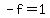 -f=1