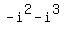 -i%5E2+-+i%5E3