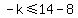 -k%3C=14-8