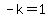 -k=1