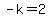 -k=2