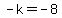 -k+=+-8