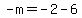 -m=-2-6