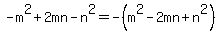 -m%5E2%2B2mn-n%5E2=-%28m%5E2-2mn%2Bn%5E2%29