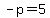 -p+=+5