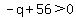 -q%2B56%3E0